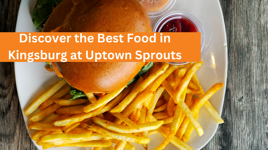 Discover the Best Food in Kingsburg at Uptown Sprouts